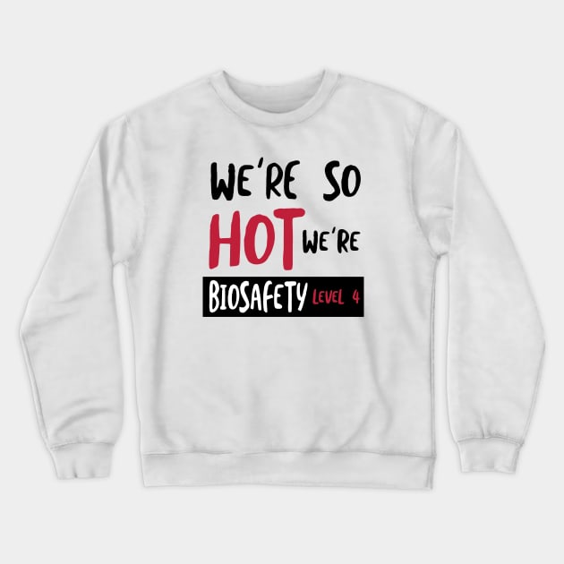 We're So Hot We're Biosafety 4 Crewneck Sweatshirt by whyitsme